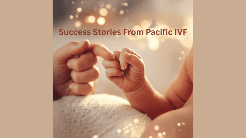 Success Stories From Pacific IVF